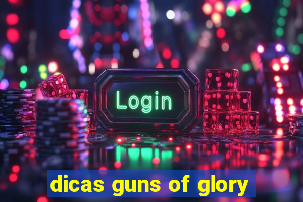 dicas guns of glory